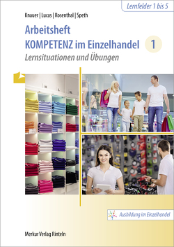 Arbeitsheft Kompetenz im Einzelhandel 1 von Knauer,  Sabine, Lucas,  Karsten, Rosenthal,  Tatjana, Speth,  Hermann