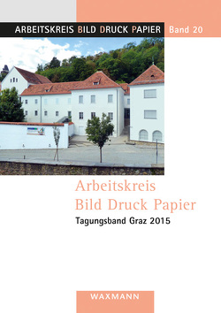 Arbeitskreis Bild Druck Papier Tagungsband Graz 2015 von Depaulis,  Thierry, Frauhammer,  Krisztina, Hyde,  Ralph, Koch,  Rüdiger, Koller,  Gabriele, Leitner-Ruhe,  Karin, Lorenz,  Detlef, Metken,  Sigrid, Milano,  Alberto, Muchitsch,  Wolfgang, Nicolaus,  Peter, Nievergelt,  Dieter, Oelwein,  Cornelia, Orac-Stipperger,  Roswitha, Riederer,  Josef, Schuchart,  Claudia, Snijders,  Jac, Thijssen,  Jo G. L., Uther,  Hans Jörg, Vanja,  Konrad, Villani,  Stelio, Wozel,  Heidrun, Wunderlin,  Dominik, Zacharias,  Kyllikki, Ziehe,  Irene