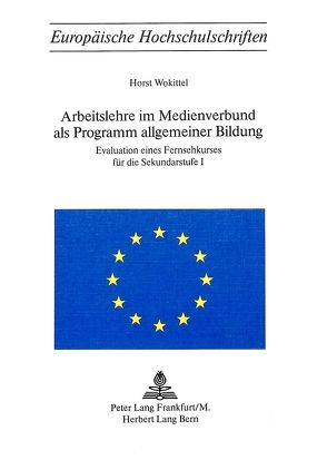 Arbeitslehre im Medienverbund als Programm allgemeiner Bildung von Wokittel,  Horst