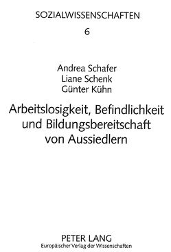 Arbeitslosigkeit, Befindlichkeit und Bildungsbereitschaft von Aussiedlern von Kühn,  Günter, Schafer,  Andrea, Schenk,  Liane