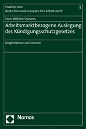 Arbeitsmarktbezogene Auslegung des Kündigungsschutzgesetzes von Oymann,  Hans-Wilhelm