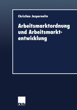 Arbeitsmarktordnung und Arbeitsmarktentwicklung von Jasperneite,  Christian