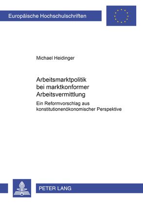 Arbeitsmarktpolitik bei marktkonformer Arbeitsvermittlung von Heidinger,  Michael