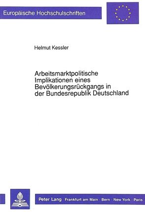 Arbeitsmarktpolitische Implikationen eines Bevölkerungsrückgangs in der Bundesrepublik Deutschland von Kessler,  Helmut