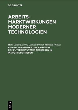 Arbeitsmarktwirkungen moderner Technologien / Wirkungen des Einsatzes computergestützter Techniken in Industriebetrieben von Becker,  Carsten, Ewers,  Hans-Jürgen, Fritsch,  Michael