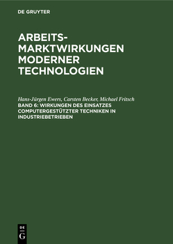 Arbeitsmarktwirkungen moderner Technologien / Wirkungen des Einsatzes computergestützter Techniken in Industriebetrieben von Becker,  Carsten, Ewers,  Hans-Jürgen, Fritsch,  Michael