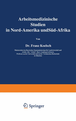 Arbeitsmedizinische Studien in Nord-Amerika und Süd-Afrika von Koelsch ,  Franz