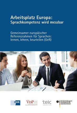 Arbeitsplatz Europa: Sprachkompetenz wird messbar von DIHK e.V., telc gGmbh, Verband deutscher Privatschulverbände e.V.