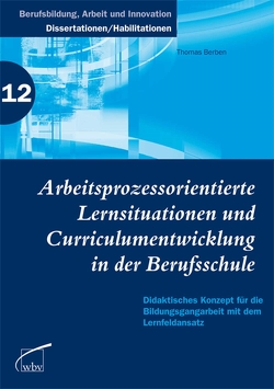 Arbeitsprozessorientierte Lernsituationen und Curriculumentwicklung in der Berufsschule von Berben,  Thomas