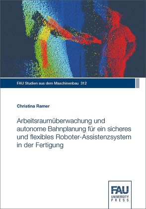 Arbeitsraumüberwachung und autonome Bahnplanung für ein sicheres und flexibles Roboter-Assistenzsystem in der Fertigung von Ramer,  Christina