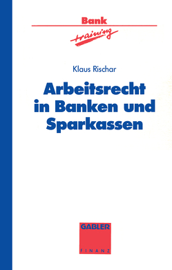 Arbeitsrecht in Banken und Sparkassen von Rischar,  Klaus