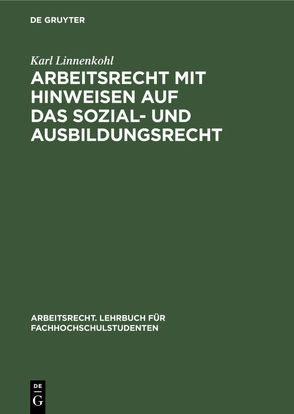 Arbeitsrecht mit Hinweisen auf das Sozial- und Ausbildungsrecht von Linnenkohl,  Karl