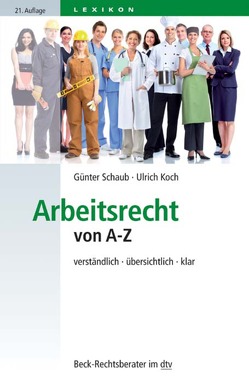 Arbeitsrecht von A-Z von Ahrendt,  Martina, Bepler,  Klaus, Eylert,  Mario, Gräfl,  Edith, Klose,  Oliver, Koch,  Ulrich, Linck,  Rüdiger, Roloff,  Sebastian, Schaub,  Günter