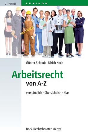 Arbeitsrecht von A-Z von Ahrendt,  Martina, Bepler,  Klaus, Eylert,  Mario, Gräfl,  Edith, Klose,  Oliver, Koch,  Ulrich, Linck,  Rüdiger, Roloff,  Sebastian, Schaub,  Günter