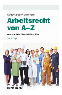 Arbeitsrecht von A-Z von Ahrendt,  Martina, Bepler,  Klaus, Eylert,  Mario, Gräfl,  Edith, Klose,  Oliver Karl, Koch,  Ulrich, Linck,  Rüdiger, Rennpferdt,  Maren, Rinck,  Ursula, Roloff,  Sebastian, Schaub,  Günter, Schmidt,  Kristina, Spinner,  Günter