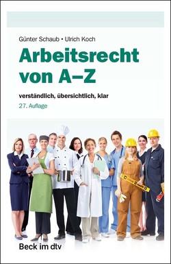 Arbeitsrecht von A-Z von Ahrendt,  Martina, Bepler,  Klaus, Eylert,  Mario, Gräfl,  Edith, Klose,  Oliver Karl, Koch,  Ulrich, Linck,  Rüdiger, Rennpferdt,  Maren, Rinck,  Ursula, Roloff,  Sebastian, Schaub,  Günter, Schmidt,  Kristina, Spinner,  Günter