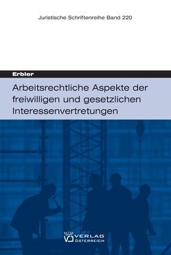 Arbeitsrechtliche Aspekte der freiwilligen und gesetzlichen Interessenvertretungen von Erbler,  Claudia