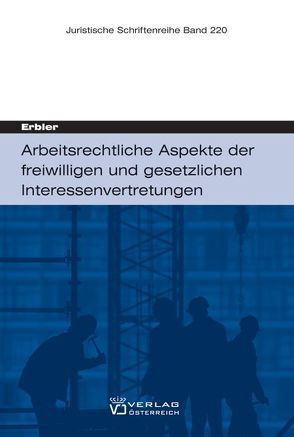 Arbeitsrechtliche Aspekte der freiwilligen und gesetzlichen Interessenvertretungen von Erbler,  Claudia