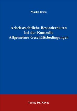 Arbeitsrechtliche Besonderheiten bei der Kontrolle Allgemeiner Geschäftsbedingungen von Bratz,  Marko