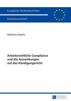 Arbeitsrechtliche Compliance und die Auswirkungen auf das Kündigungsrecht von Deyhle,  Matthias