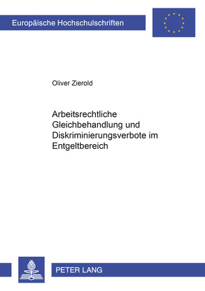 Arbeitsrechtliche Gleichbehandlung und Diskriminierungsverbote im Entgeltbereich von Zierold,  Oliver