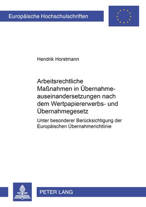 Arbeitsrechtliche Maßnahmen in Übernahmeauseinandersetzungen nach dem Wertpapiererwerbs- und Übernahmegesetz von Horstmann,  Hendrik