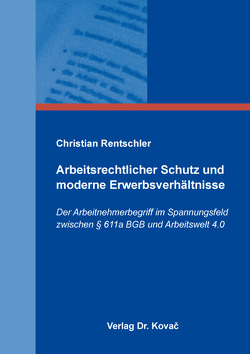 Arbeitsrechtlicher Schutz und moderne Erwerbsverhältnisse von Rentschler,  Christian