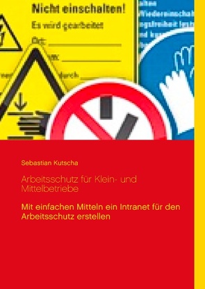 Arbeitsschutz für Klein- und Mittelbetriebe von Kutscha,  Sebastian