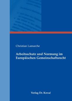 Arbeitsschutz und Normung im Europäischen Gemeinschaftsrecht von Lamarche,  Christian