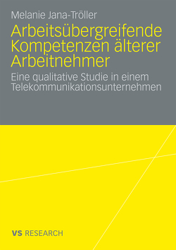 Arbeitsübergreifende Kompetenzen älterer Arbeitnehmer von Jana-Tröller,  Melanie