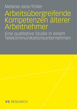 Arbeitsübergreifende Kompetenzen älterer Arbeitnehmer von Jana-Tröller,  Melanie