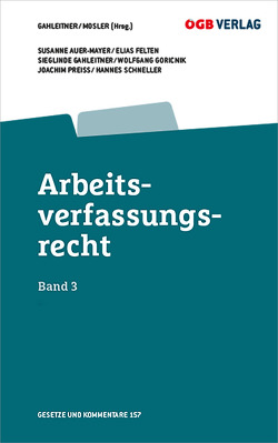 Arbeitsverfassungsrecht Bd 3 von Auer-Mayer,  Susanne, Felten c/o Institut für Arbeits-und Sozialrecht,  Elias, Gahleitner,  Sieglinde, Goricnik,  Wolfgang, Mosler,  Rudolf, Preiss,  Joachim, Schneller,  Hannes