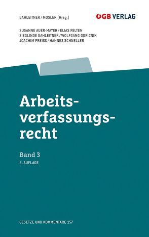 Arbeitsverfassungsrecht Bd 3 von Auer-Mayer,  Susanne, Felten,  Elias, Gahleitner,  Sieglinde, Goricnik,  Wolfgang, Mosler,  Rudolf, Preiss,  Joachim, Schneller,  Hannes