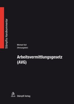 Arbeitsvermittlungsgesetz (AVG) von Bäni,  Eva-Maria, Brunner-Ryhiner,  Myriam, Fierz,  Stephan, Krummenacher,  Reto, Kull,  Michael, Pfeiffer,  Alexander, Weibel,  Ann