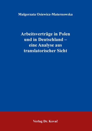 Arbeitsverträge in Polen und in Deutschland – eine Analyse aus translatorischer Sicht von Osiewicz-Maternowska,  Małgorzata