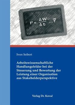 Arbeitswissenschaftliche Handlungsfelder bei der Steuerung und Bewertung der Leistung einer Organisation aus Stakeholderperspektive von Seibert,  Sven