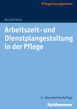 Arbeitszeit- und Dienstplangestaltung in der Pflege von Kelm,  Ronald