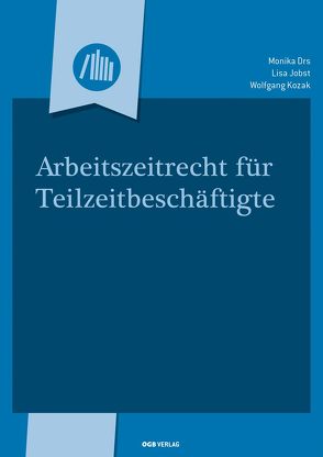 Arbeitszeitrecht für Teilzeitbeschäftigte von Drs,  Monika, Jobst,  Lisa, Kozak,  Wolfgang