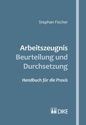 Arbeitszeugnis – Beurteilung und Durchsetzung von Fischer,  Stephan