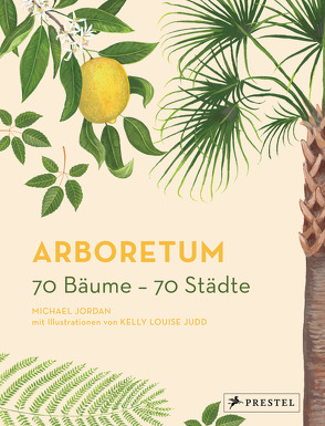 Arboretum. 70 Bäume – 70 Städte von Jordan,  Michael, Judd,  Kelly Louise, Leppert,  Stefan