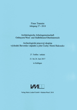 Archäologische Arbeitsgemeinschaft Ostbayern /West- und Südböhmen / Fines Transire. Archäologische Arbeitsgemeinschaft Ostbayern /West- und Südböhmen / Oberösterreich von Chvojka,  Ondřej, Chytráček,  Miloslav, Gruber,  Heinz, Michálek,  Jan, Sandner,  Ruth, Schmotz,  Karl, Traxler,  Stefan