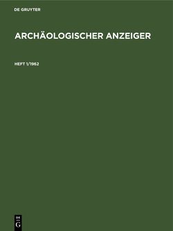 Archäologischer Anzeiger / Archäologischer Anzeiger. Heft 1/1962 von Deutsches Archäologisches Institut