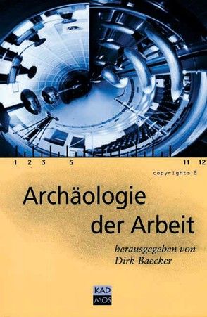 Archäologie der Arbeit von Baecker,  Dirk, Hamacher,  Werner, Höge,  Helmut, Lüdtke,  Alf, Priddat,  Birger P., Sanders,  Christoph, Springer,  Roland