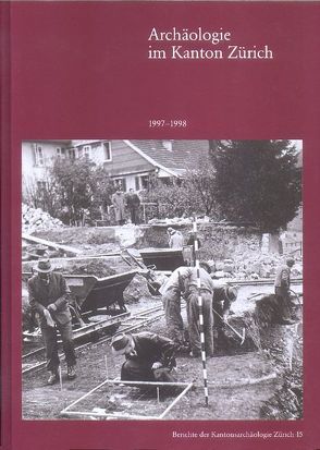 Archäologie im Kanton Zürich. 15. Bericht 1997–1998 von Bader,  Christian, Eberli,  Ulrich, Fort-Linksfeiler,  Daniela, Frascoli,  Lotti, Hedinger,  Bettina, Matter,  Annamaria, Muntwyler,  Christian, Nagy,  Patrick, Spörri,  Dorothea