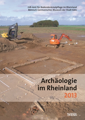 Archäologie im Rheinland 2013 von LVR Amt für Denkmalpflege, Römisch- Germanisches Museum der Stadt Köln