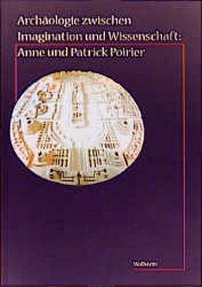 Archäologie zwischen Imagination und Wissenschaft: Anne und Patrick Poirier von Assmann,  Aleida, Assmann,  Jan, Flaig,  Egon, Jussen,  Bernhard, Poirier,  Anne, Poirier,  Patrick, Schneider,  Lambert