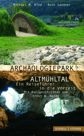 Archäologiepark Altmühltal – Ein Reiseführer in die Vorzeit von Heine,  E. W., Rind,  Michael M., Sandner,  Ruth