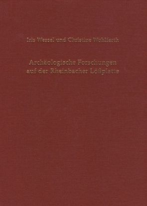 Archäologische Forschungen auf der Rheinbacher Lößplatte von Wessel,  Iris, Wohlfarth,  Christine