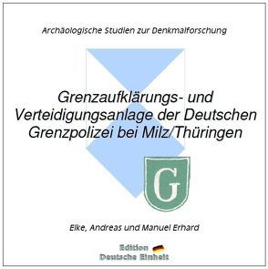 e-documentation / Grenzaufklärungs- und Verteidigungsanlage der Deutschen Grenzpolizei bei Milz/Thüringen von Erhard,  Andreas, Erhard,  Elke, Erhard,  Manuel