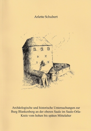 Archäologische und historische Untersuchungen zur Burg Blankenberg an der oberen Saale im Saale-Orla-Kreis vom hohen bis späten Mittelalter von Ettel,  Peter, Schubert,  Arlette